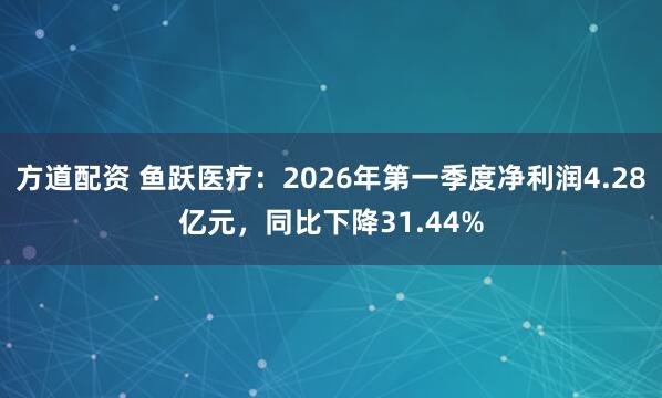 方道配资 鱼跃医疗：2026年第一季度净利润4.28亿元，同比下降31.44%